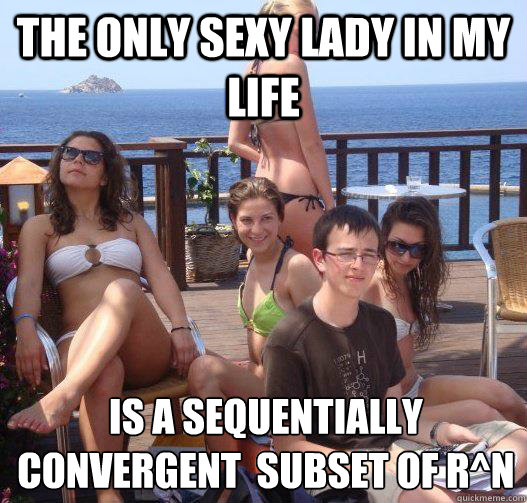 The only sexy lady in my life is a sequentially convergent  subset of R^n  Priority Peter