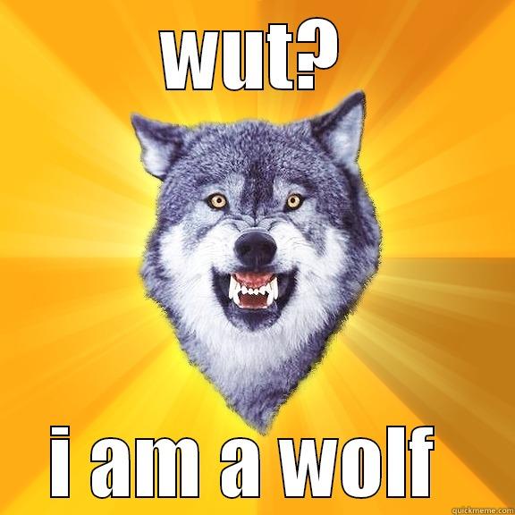 WUT? I AM A WOLF  Courage Wolf