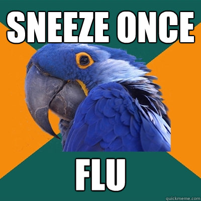 sneeze once flu  Paranoid Parrot