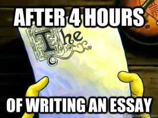 After 4 Hours Of Writing an Essay - After 4 Hours Of Writing an Essay  Spongebob meme essay procrastination