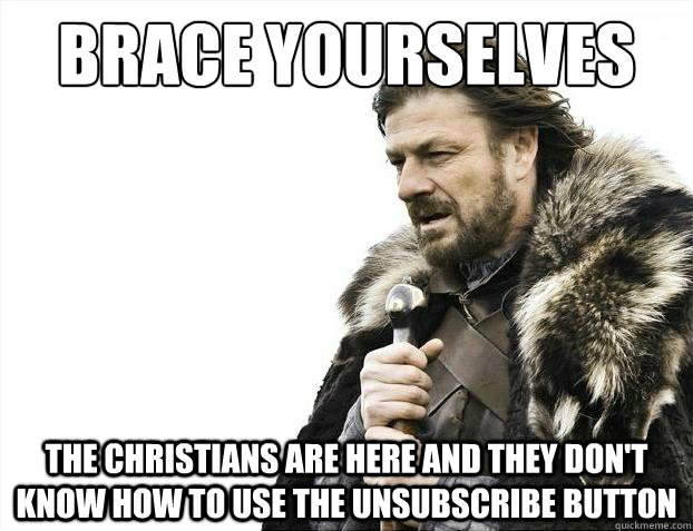 Brace yourselves The Christians are here and they don't know how to use the unsubscribe button  Brace Yourselves - Borimir