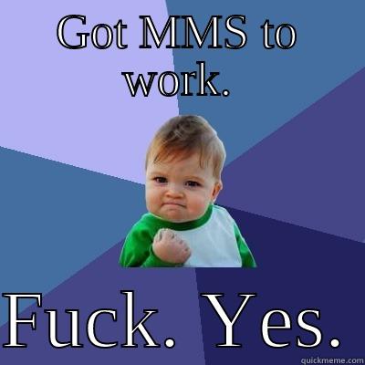MMS now works - GOT MMS TO WORK.  FUCK. YES. Success Kid