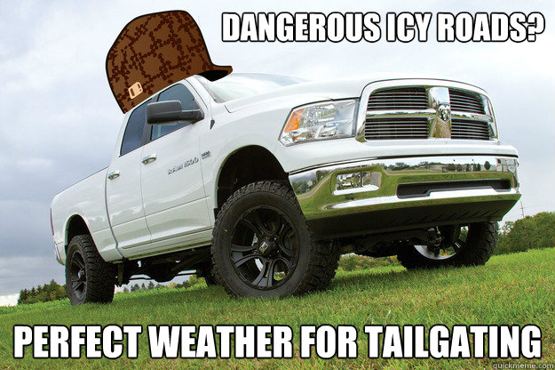 Dangerous Icy Roads? perfect weather for tailgating  Scumbag Dodge