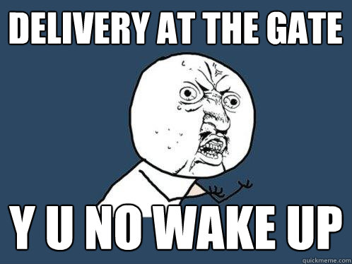 Delivery at the gate y u no wake up  Y U No