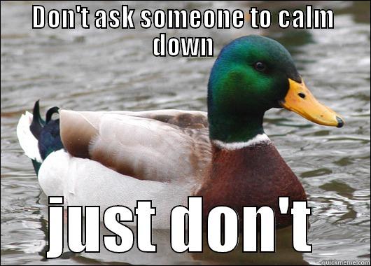 DON'T ASK SOMEONE TO CALM DOWN JUST DON'T Actual Advice Mallard