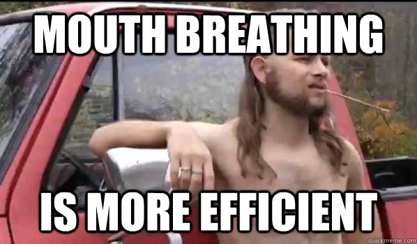 mouth breathing is more efficient - mouth breathing is more efficient  Almost Politically Correct Redneck