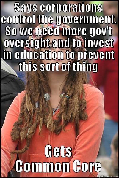 SAYS CORPORATIONS CONTROL THE GOVERNMENT. SO WE NEED MORE GOV'T OVERSIGHT AND TO INVEST IN EDUCATION TO PREVENT THIS SORT OF THING GETS COMMON CORE College Liberal