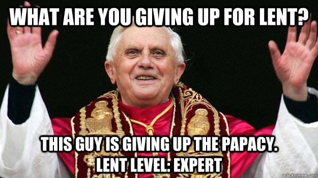 What are you giving up for lent? this guy is giving up The papacy.                Lent Level: Expert - What are you giving up for lent? this guy is giving up The papacy.                Lent Level: Expert  This years Lent