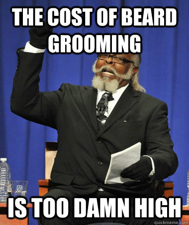 the cost of beard grooming is too damn high  The Rent Is Too Damn High