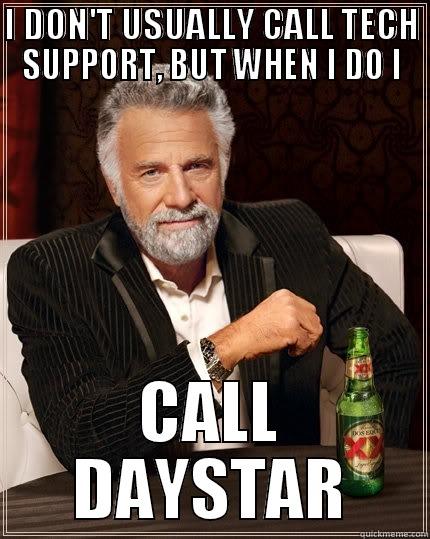 I DON'T USUALLY CALL TECH SUPPORT, BUT WHEN I DO I CALL DAYSTAR The Most Interesting Man In The World
