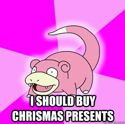  I Should buy chrismas Presents  Slowpoke
