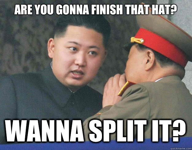 Are you gonna finish that hat? Wanna split it?  Hungry Kim Jong Un