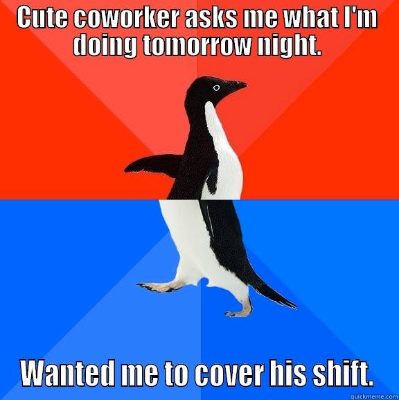 CUTE COWORKER ASKS ME WHAT I'M DOING TOMORROW NIGHT. WANTED ME TO COVER HIS SHIFT. Socially Awesome Awkward Penguin