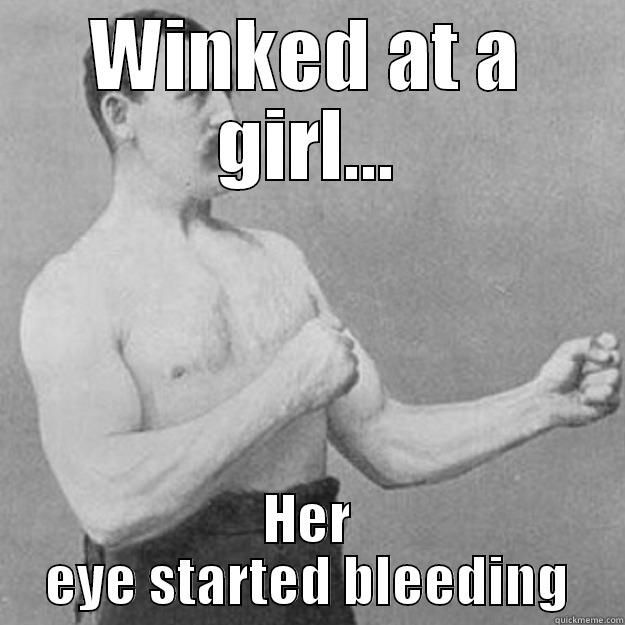 WINKED AT A GIRL... HER EYE STARTED BLEEDING overly manly man