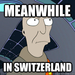 Meanwhile In Switzerland  