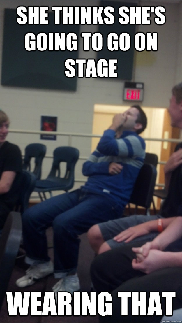 She thinks she's going to go on stage wearing that - She thinks she's going to go on stage wearing that  Misc