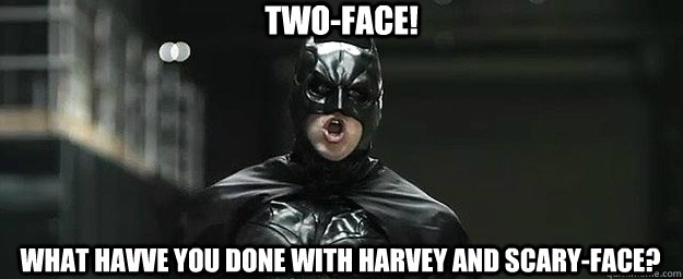 two-face! what havve you done with harvey and scary-face? - two-face! what havve you done with harvey and scary-face?  Idiot Batman
