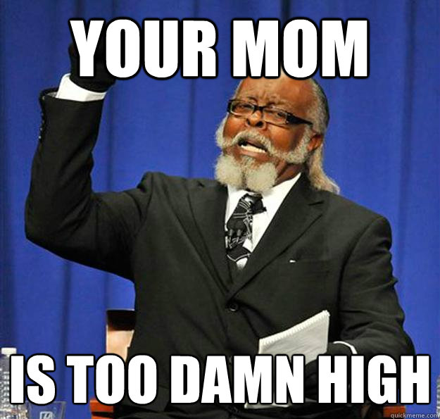 Your mom Is too damn high  Jimmy McMillan