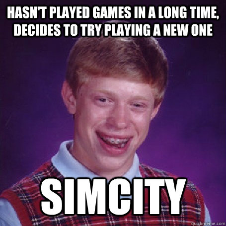 hasn't played games in a long time, decides to try playing a new one simcity  