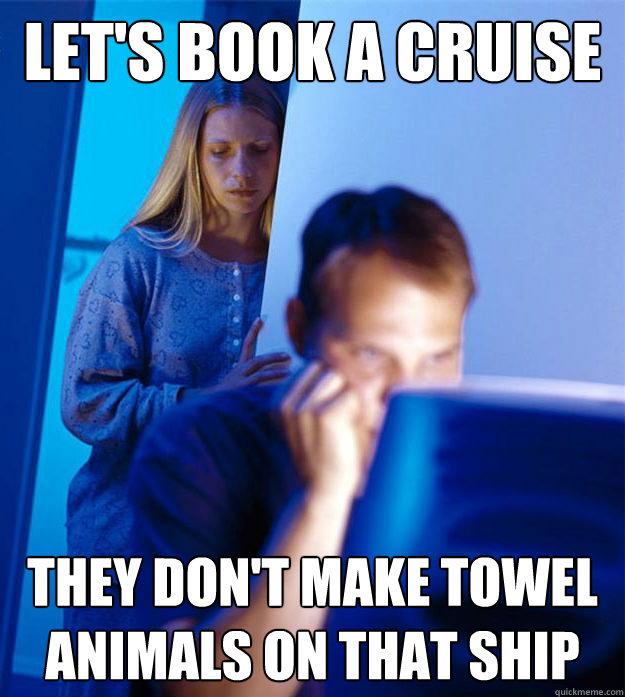 Let's book a cruise They don't make towel animals on that ship  Redditors Wife