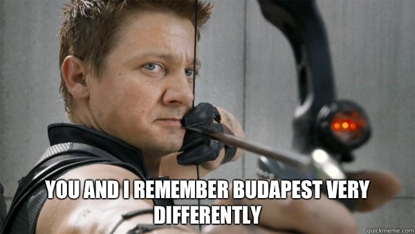 You and I remember budapest very differently - You and I remember budapest very differently  Hawkeye