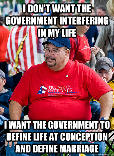 I don't want the government interfering in my life I want the government to define life at conception and define marriage - I don't want the government interfering in my life I want the government to define life at conception and define marriage  Working Class Conservative