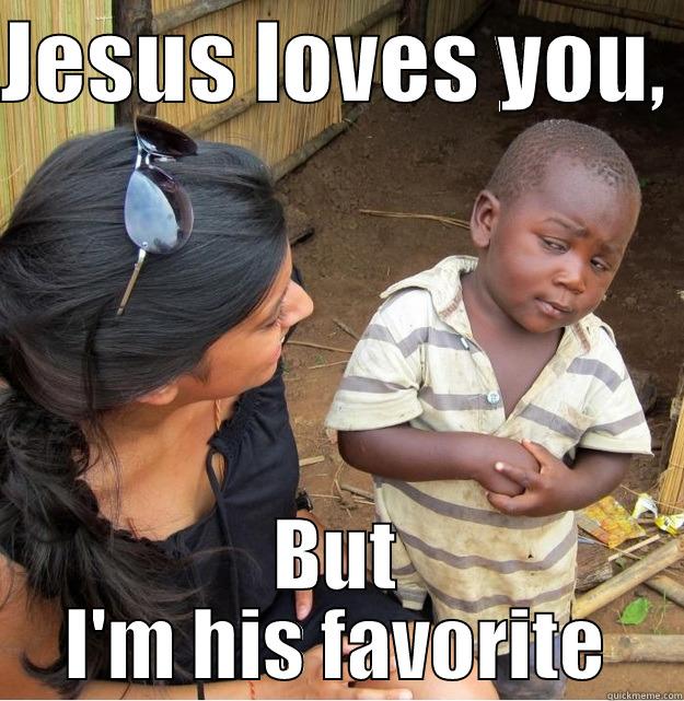 JESUS LOVES YOU,  BUT I'M HIS FAVORITE Skeptical Third World Kid