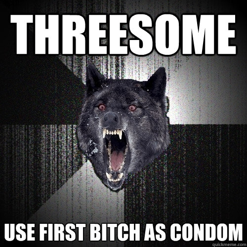 Threesome Use first bitch as condom  Insanity Wolf