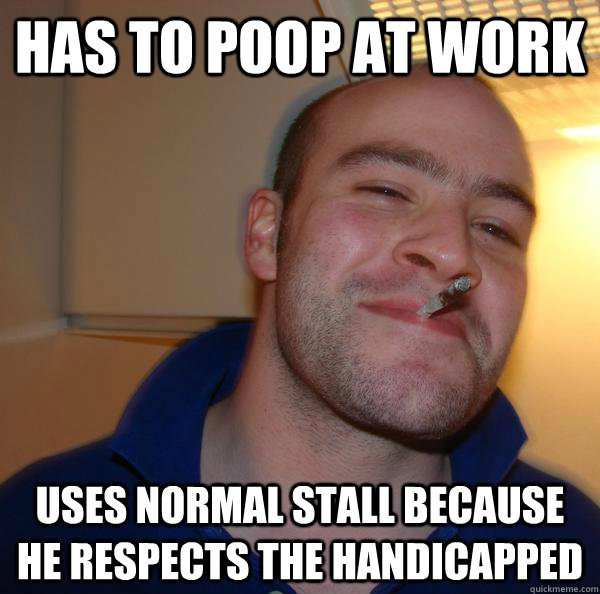 Has to poop at work Uses normal stall because he respects the