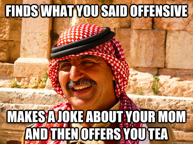 Finds what you said Offensive Makes a joke about your mom and then offers you tea  Benghazi Muslim