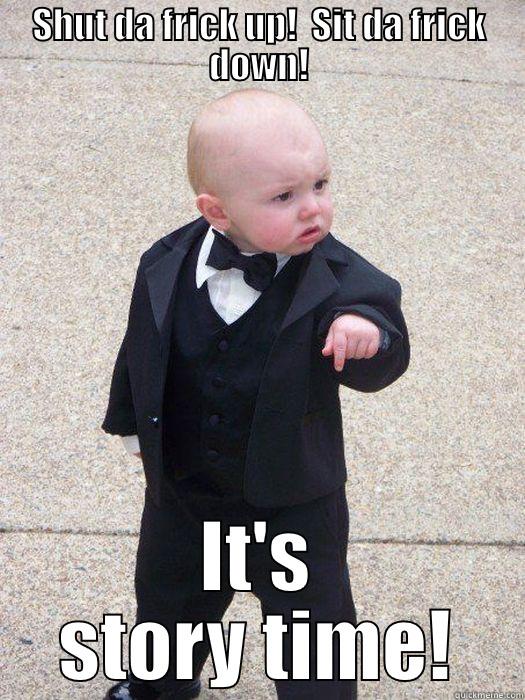 SHUT DA FRICK UP!  SIT DA FRICK DOWN! IT'S STORY TIME! Baby Godfather