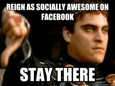 Reign as socially awesome on facebook Stay there  Downvoting Roman