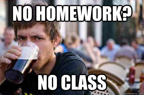 No Homework? No Class  Lazy College Senior