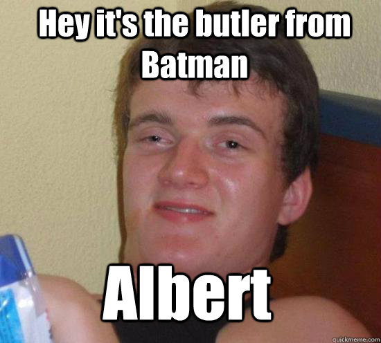 Hey it's the butler from Batman Albert  - Hey it's the butler from Batman Albert   Misc