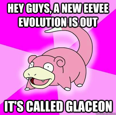 hey guys, a new eevee evolution is out it's called glaceon - hey guys, a new eevee evolution is out it's called glaceon  Slowpoke
