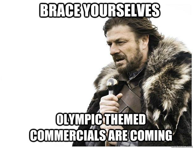 Brace yourselves Olympic Themed Commercials are coming  Imminent Ned