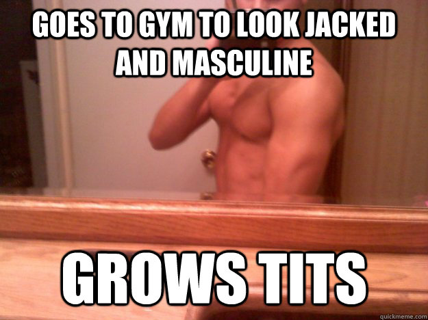 Goes to gym to look jacked and masculine Grows Tits - Goes to gym to look jacked and masculine Grows Tits  Scumbag Tasman