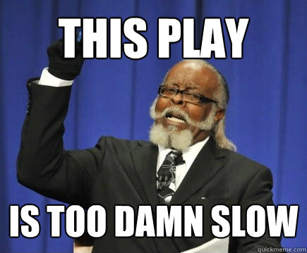 This Play IS TOO DAMN SLOW  Too Damn High