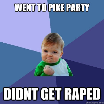 Went to Pike Party didnt Get Raped  Success Kid