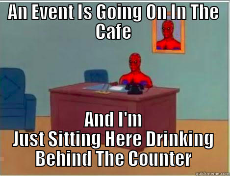 AN EVENT IS GOING ON IN THE CAFE AND I'M JUST SITTING HERE DRINKING BEHIND THE COUNTER Spiderman Desk