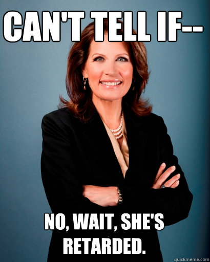 can't tell if-- no, wait, she's retarded.  Whites Rule Bachmann