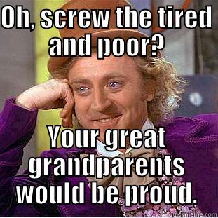 OH, SCREW THE TIRED AND POOR? YOUR GREAT GRANDPARENTS WOULD BE PROUD. Condescending Wonka