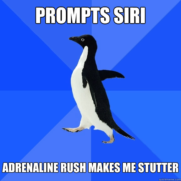 Prompts Siri Adrenaline rush makes me stutter  Socially Awkward Penguin