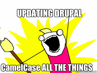 UPDATING DRUPAL CamelCase ALL THE THINGS  All The Things