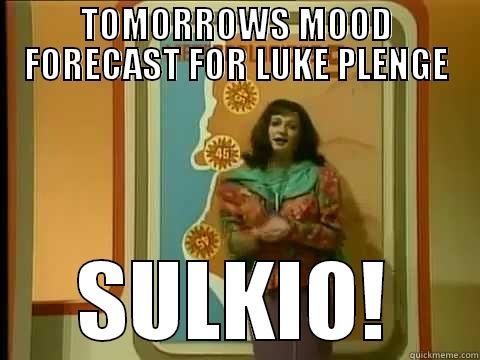 TOMORROWS MOOD FORECAST FOR LUKE PLENGE SULKIO! Misc