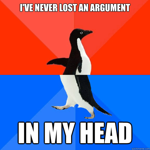 I've Never lost an argument In my head  Socially Awesome Awkward Penguin