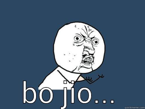  BO JIO... Y U No
