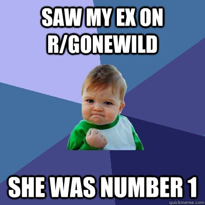 Saw my ex on r/gonewild she was number 1  Success Kid