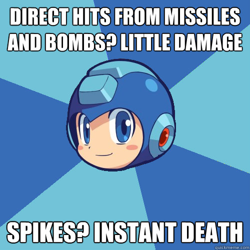 Direct hits from missiles and bombs? Little damage Spikes? Instant death  Advice Mega Man
