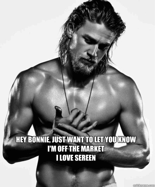 hey bonnie, just want to let you know i'm off the market 
i love sereen   